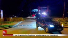 7 Ayrı Organize Suç Örgütüne yönelik operasyon düzenlendi