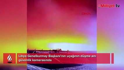 Libya Genelkurmay Başkanı'nın uçağının düşme anı güvenlik kamerasında