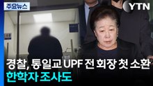 경찰, 통일교 UPF 전 회장 피의자 소환...오늘 한학자 구치소 2차 조사 / YTN