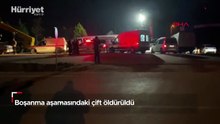 Boşanma aşamasındaki çift öldürüldü
