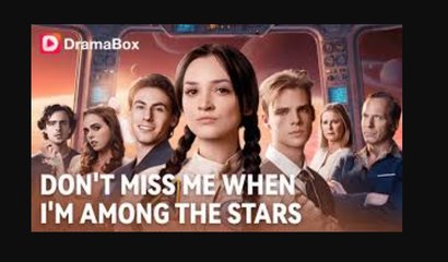 Dont Miss Me When Im Among The Stars Full Movie _ Dramabox