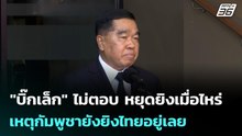 "บิ๊กเล็ก" ไม่ตอบ หยุดยิงเมื่อไหร่ เหตุกัมพูชายังยิงไทยอยู่เลย | เข้มข่าวค่ำ | 23 ธ.ค. 68