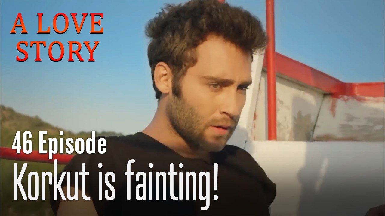 Korkut is fainting!-A Love Story Episode 46