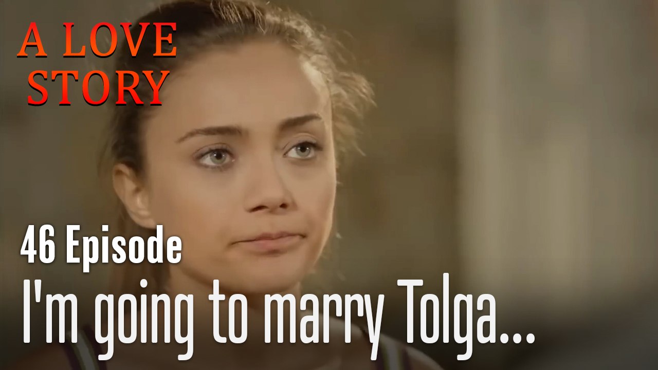 I'm going to marry Tolga...-A Love Story Episode 46