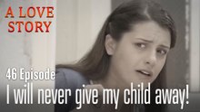 I will never give my child away!-A Love Story Episode 46