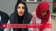 Doğum günü pastasından ölen Remziye’nin ailesi: Üç kez ‘İçinde yumurta var mı?’ diye sormuş