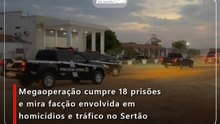 Megaoperação cumpre 18 prisões e mira facção envolvida em homicídios e tráfico no Sertão
