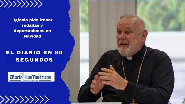 Iglesia pide frenar redadas y deportaciones en Navidad | El Diario en 90 segundos