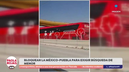 Bloqueo en la México–Puebla por desaparición de menor  | DPC con Paola Rojas