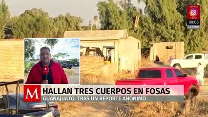 Hallan tres cuerpos en fosas tras reporte anónimo en Guanajuato