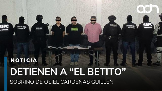 Detienen a El Betito , sobrino de Osiel Cárdenas Guillén, en Monterrey