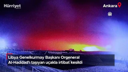 Libya Genelkurmay Başkanı Orgeneral Al-Haddad'ı taşıyan uçakla irtibat kesildi