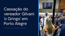 Vídeo - Câmara de Porto Alegre cassa mandato do vereador Gilvani “o Gringo”