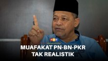 Idea muafakat PN-BN-PKR tak realistik, risiko krisis berulang