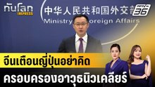 จีนเตือนญี่ปุ่นอย่าคิดครอบครองอาวุธนิวเคลียร์ |ทันโลก EXPRESS |24 ธ.ค. 68