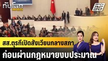 สส.ตุรกีเปิดสังเวียนกลางสภา ก่อนผ่านกฎหมายงบประมาณ |ทันโลก EXPRESS |24 ธ.ค. 68