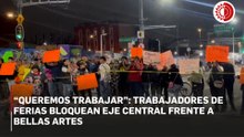 “Queremos trabajar”: trabajadores de ferias bloquean Eje Central frente a Bellas Artes