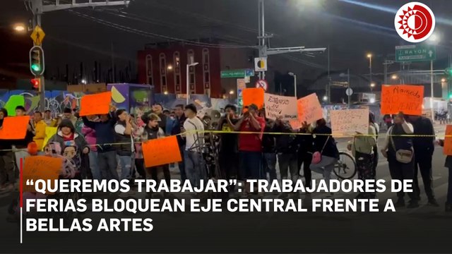 “Queremos trabajar”: trabajadores de ferias bloquean Eje Central frente a Bellas Artes