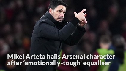 Mikel Arteta hails Arsenal character after ’emotionally tough’ equaliser