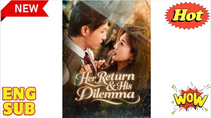 'Her Return & His Dilemma CHINESE DRAMA