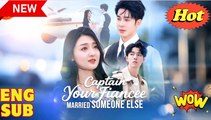 Captain, Your Fiancée Married Someone Else (2025) - FULL [Eng Sub]