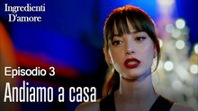 Andiamo a casa-Ingredienti D'amore Episodio 3