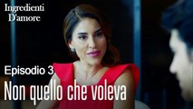 Non quello che voleva-Ingredienti D'amore Episodio 3