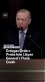 Erdogan Orders Probe Into Libyan General's Plane Crash
