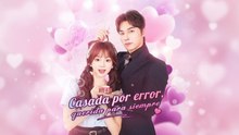 [Finalizado] Casada por error, querida para siempre (Doblado) Episodio completo - Full Movie