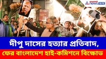 দীপু দাসের হত্যার প্রতিবাদ, ফের বাংলাদেশ হাই-কমিশনে বিক্ষোভ, দাহ ইউনুসের কুশপুতুল | Dipu Chandra Das
