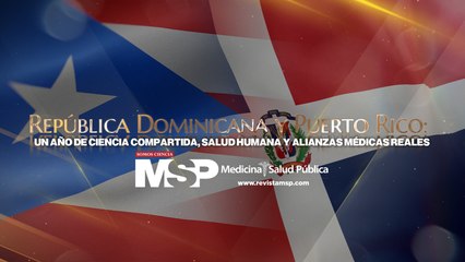 República Dominicana y Puerto Rico -Un año de ciencia compartida, salud humana y alianzas médicas reales