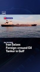 Iran Seizes Foreign-crewed Oil Tanker in Gulf