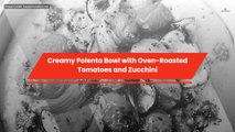 Creamy Polenta Bowl with Oven-Roasted Tomatoes and Zucchini