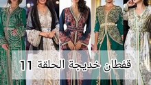 قفطان خديجة  الحلقة 11 caftan khadija eps 11