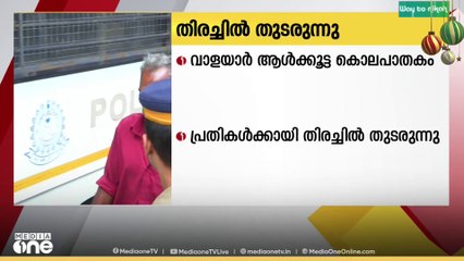വാളയാർ ആൾക്കൂട്ട് കൊലപാതകം; പ്രതികൾക്കായി തിരച്ചിൽ തുടരുന്നു...
