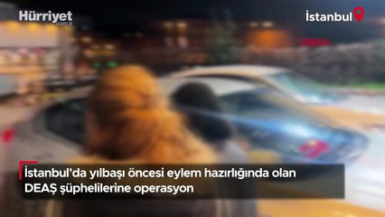 İstanbul’da yılbaşı öncesi eylem hazırlığında olan DEAŞ şüphelilerine operasyon