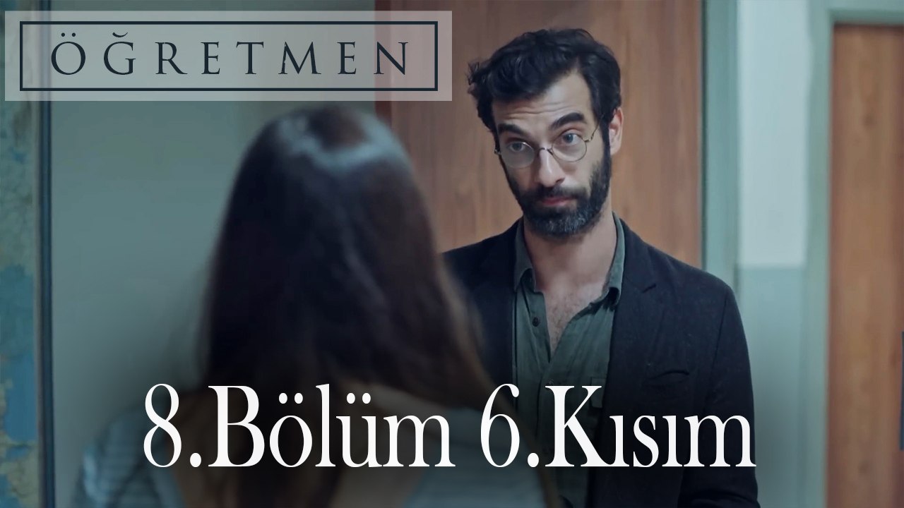Öğretmen 8.Bölüm 6.Kısım