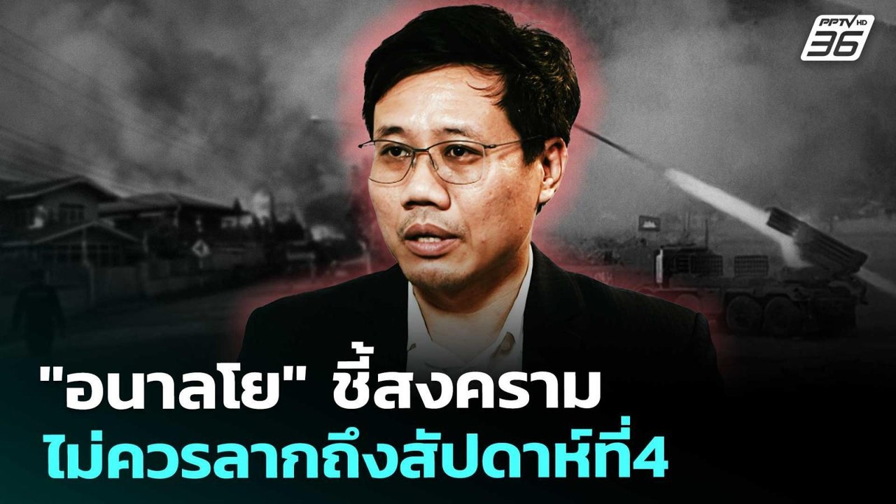 "อนาลโย" ชี้สงครามไม่ควรลากถึงสัปดาห์ที่4 | จับ...