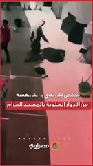 شخص يلقي بنفسه من الأدوار العلوية بالمسجد الحرام.. وفيديو يوثق موقفا بطوليا