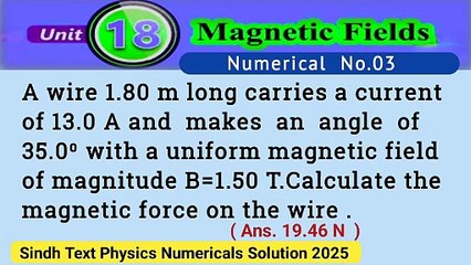 A wire 1.80m long carries a current of 13.0A and makes an angle of 35.0⁰ with a uniform magnetic field of magnitude B=1.50T.Calculate the magnetic force on the wire