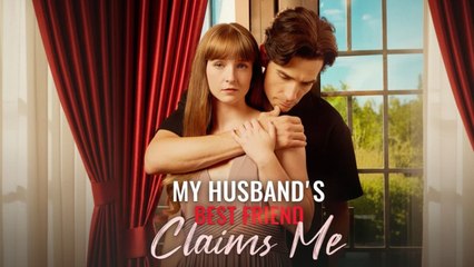 My Husband S Best Friend Claims Me - Full Movie