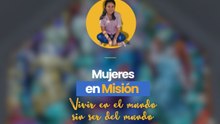 Mujeres en misión, vivir en el mundo sin ser del mundo