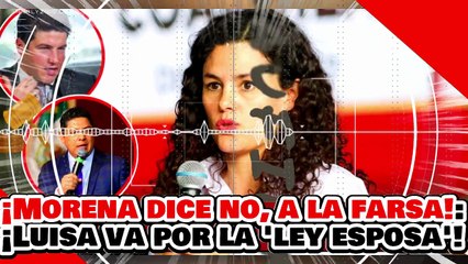 🔥🚨¡MORENA DICE NO A LA FARSA! ¡LUISA ALCALDE VA contra la LEY ESPOSA y el NEPOTISMO!