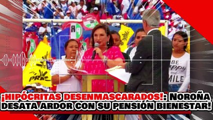 🔥🚨¡HIPÓCRITAS DESENMASCARADOS! NOROÑA DESATA ARDOR tras PRESUMIR su TARJETA de PENSIÓN BIENESTAR!