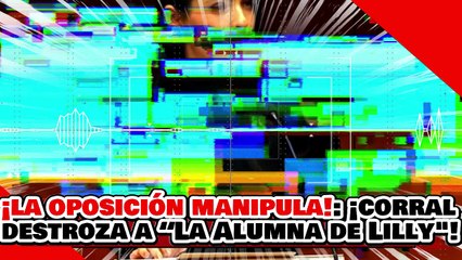 🔥🚨¡LA OPOSICIÓN MANIPULA! ¡JAVIER CORRAL DESTROZA las MENTIRAS de “LA ALUMNA DE LILLY TÉLLEZ”!