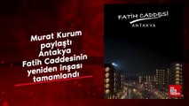 Murat Kurum paylaştı: Antakya Fatih Caddesinin yeniden inşası tamamlandı