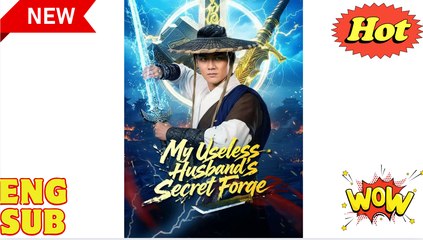 'When He Lifts the Hammer - My Useless Husband's Secret Forge - Blade Master Unleashed' CHINESE DRAMA