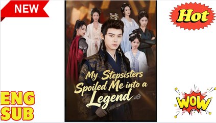 'My Stepsisters Spoiled Me into a Legend' CHINESE DRAMA