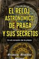 El reloj astronómico de Praga: secretos y leyendas del Orloj