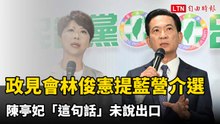 政見會交鋒！林俊憲提藍營介選 陳亭妃「這句話」未說出口